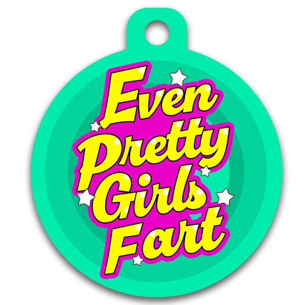 Funny Dog Cat Pet ID Tag - Even Pretty Girls Fart - Contact Info on The Back - Personalize Colors