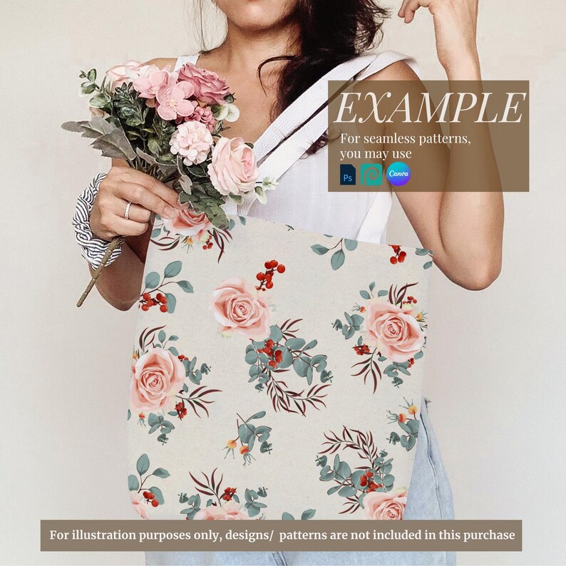 May include: A white tote bag with a floral pattern featuring pink roses, green leaves, and red berries. The text "EXAMPLE" is displayed above the bag, with the text "For seamless patterns, you may use Ps Canva" below it. The text "For illustration purposes only, designs/ patterns are not included in this purchase" is at the bottom of the image.
