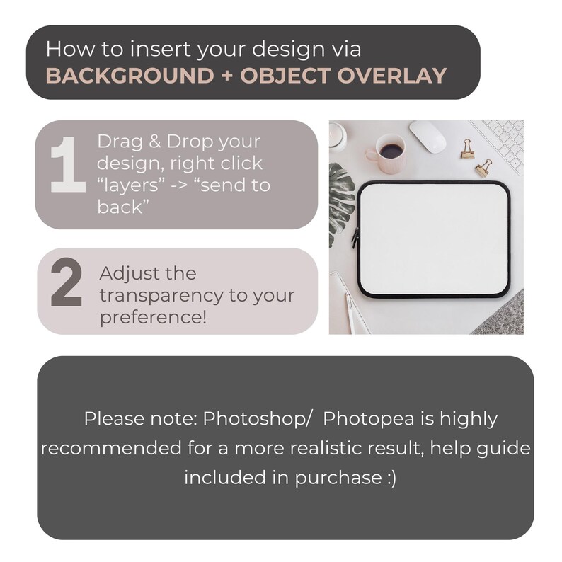 May include: A graphic with instructions on how to insert a design via background and object overlay. The instructions are numbered 1 and 2. The graphic also includes a white laptop sleeve on a white surface with a plant, a coffee cup, and a mouse.