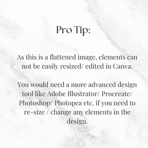 May include: Text on a white marble background that reads "Pro Tip: As this is a flattened image, elements can not be easily resized/ edited in Canva. You would need a more advanced design tool like Adobe Illustrator/Procreate/Photoshop/Photopea etc. if you need to re-size / change any elements in the design."