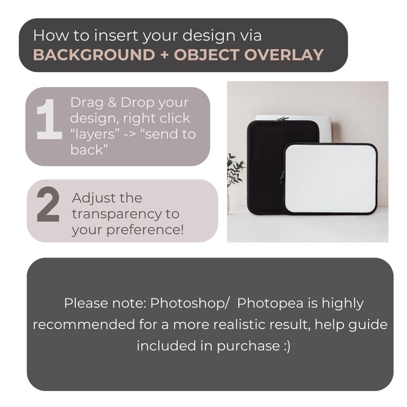 May include: A graphic illustration showing how to insert a design into a laptop sleeve using a photo editing program. The steps are numbered 1 and 2. Step 1 shows how to drag and drop the design and send it to the back. Step 2 shows how to adjust the transparency. The text also states that Photoshop or Photopea is highly recommended for a more realistic result.