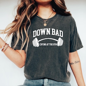 Down Bad Crying At The Gym Shirt, Comfort Colors Shirt, Funny Workout Gym Tshirt Weightlifting, Women Down bad Crying Shirt