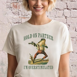 Hold On Partner Im Overstimulated Shirt, Comfort Colors Cowboy Frog T-Shirt, Funny Meme Shirt, Funny Graphic Tees
