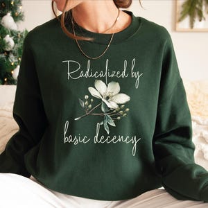 Radicalized By Basic Decency Sweatshirt, Political Protest Hoodie, Feminist Activist Gift, Floral Liberal Unisex Sweater