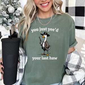 Comfort Colors Silly Goose, Goose Shirt, You Just Yee&#39;d Your Last Haw, Silly Goose Shirt