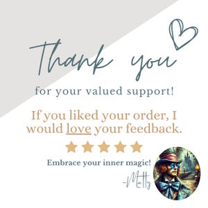 May include: Thank you for your valued support! If you liked your order, I would love your feedback. ★★★★★ Embrace your inner magic! -Matty