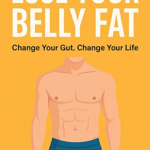 May include: An illustration on a yellow background with the text "LOSE YOUR BELLY FAT" and "Change Your Gut, Change Your Life." Below the text is a cartoon of a muscular torso wearing blue shorts.