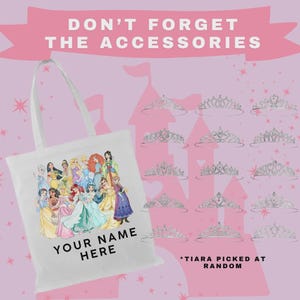 May include: White tote bag featuring a group of cartoon princesses. The bag has the text "YOUR NAME HERE". The background includes tiaras and the text "DON'T FORGET THE ACCESSORIES".