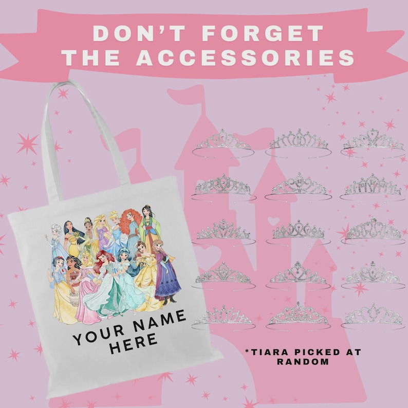 May include: White tote bag featuring a group of cartoon princesses. The bag has the text "YOUR NAME HERE". The background includes tiaras and the text "DON'T FORGET THE ACCESSORIES".