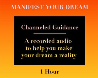 MANIFEST YOUR DREAM  - Focused Channeled Intuitive Guidance