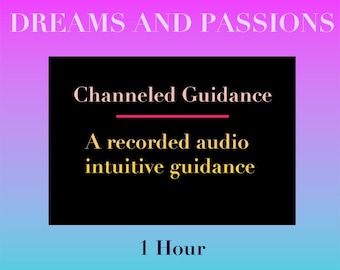 DREAMS AND PASSIONS - 1 hour - Focused Channeled Intuitive Guidance