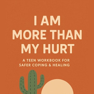 May include: An orange book cover with the text "I AM MORE THAN MY HURT" in large white letters. Below, it reads "A TEEN WORKBOOK FOR SAFER COPING & HEALING." A green cactus and a beige sun are illustrated.