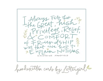 May include: A handwritten quote card with a teal border and green floral accents. The quote reads: "I always felt that the great, high privilege, relief, & comfort of friendship was that one had to explain nothing." - Katherine Mansfield.