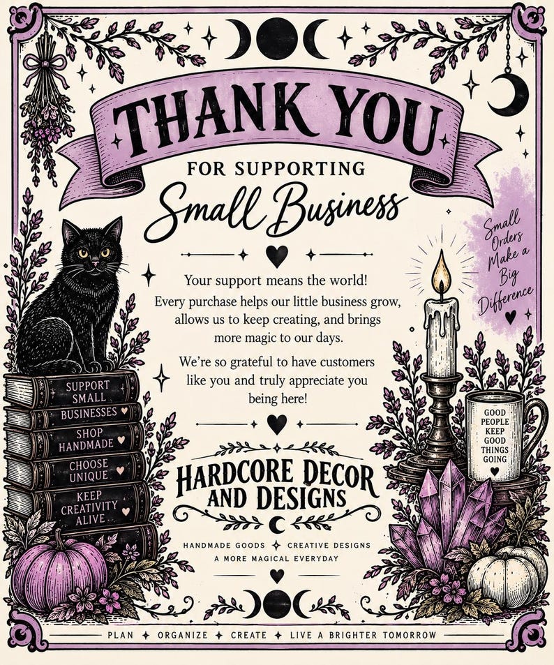 May include: A thank you card featuring a black cat sitting on a stack of books, a lit candle, a mug with text, and crystals. The text reads: THANK YOU FOR SUPPORTING Small Business, Small Orders Make a Big Difference, and HARDCORE DECOR AND DESIGNS.