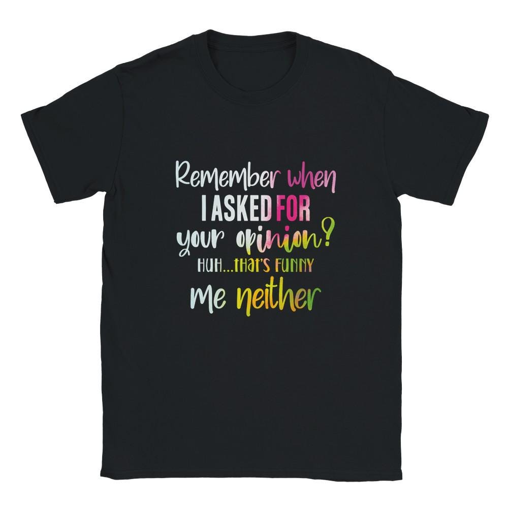Remember When I Asked Your Opinion Adult T-shirt - Etsy