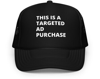 This is a targeted ad purchase Foam trucker hat