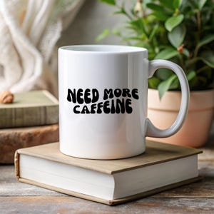 Need More Caffeine Mug | Caffeine Addict Mug | Coffee Lover Funny Gift | Caffeine Humor Mug | Fun Coffee Quotes | Coffee Love Mug