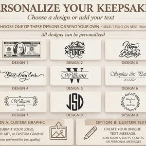 May include: A digital display titled PERSONALIZE YOUR KEEPSAKE featuring nine distinct black and white design options for customization. The options include a 100 dollar bill graphic, various calligraphic text styles, monograms, and floral wreaths.