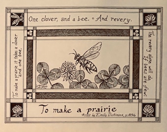 May include: A black and white illustration of a clover, a bee, and the text "To make a prairie it takes a clover and one bee, One clover, and a bee. And revery. The revery alone will do. If bees are few. To make a prairie #17ss by Emily Dickinson, p. 1896".