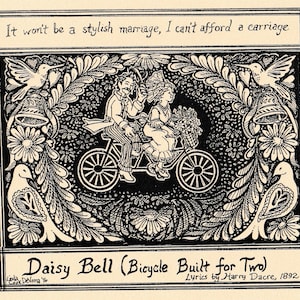 May include: A black and white illustration of a couple riding a bicycle built for two. The image is surrounded by a decorative border with flowers and birds. The text "Daisy Bell (Bicycle Built for Two)" is written below the image. The text "Lyrics by Harry Dacre, 1892" is written below the title.