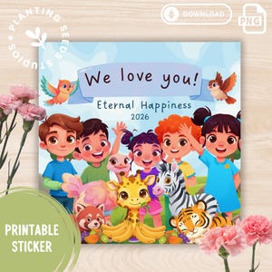 May include: A colorful printable sticker featuring a group of children with various animals, including a giraffe, zebra, and tiger. The text "We love you! Eternal Happiness 2026" is displayed on a light blue background. The sticker also includes the text "Printable Sticker".