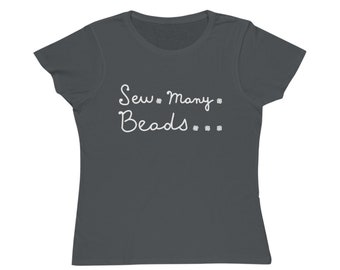 Sew Many Beads- Funny Beading T-shirt- White Black Navy Purple - Organic Cotton Women's Tee- Beads Crystals Gems- MADE to ORDER