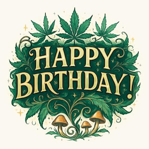 Könnte beinhalten: Eine verspielte Illustration mit dem Schriftzug "HAPPY BIRTHDAY!" in goldfarbenen Buchstaben, umgeben von grünen Cannabisblättern und dekorativem Laub. Drei braune Pilze unten, auf cremefarbenem Hintergrund mit Sternen.