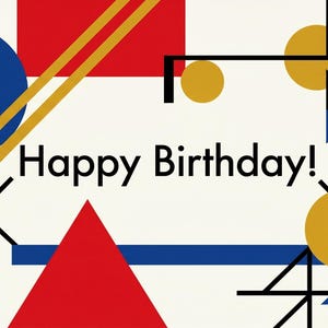 May include: A graphic design featuring the text Happy Birthday! in black sans-serif font, surrounded by geometric shapes including red rectangles, blue circles, yellow circles, and black lines on an off-white background.