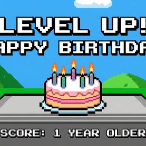 May include: A pixelated birthday card with a cake and candles. The text reads "LEVEL UP! HAPPY BIRTHDAY" above the cake, and "SCORE: 1 YEAR OLDER" below. The background features a blue sky, green hills, and white clouds.