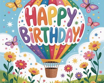 May include: A colorful hot air balloon illustration featuring the text HAPPY BIRTHDAY in bold, multi-colored letters. The scene includes a blue sky with white clouds, various butterflies, and a grassy field filled with vibrant flowers.
