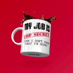 My Job Is Top Secret - Funny Sarcastic 11oz White Ceramic Mug - Made To Order -Same Day Dispatch*