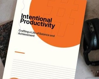 Intentional Productivity: Crafting a Life of Balance and Achievement