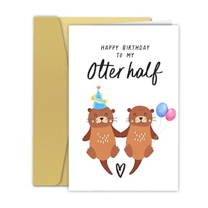 May include: Happy birthday to my otter half card with two otters holding hands, one wearing a party hat. The otters are brown with white accents and are on a white background.