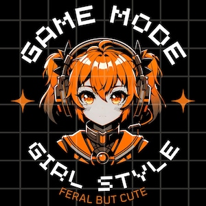 May include: Orange and black pixel art graphic with a girl wearing headphones and a school uniform. The text "GAME MODE GIRL STYLE" is written in a pixelated font around the girl. The text "FERAL BUT CUTE" is written below the girl.