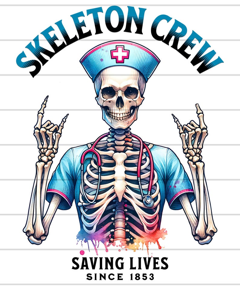 May include: A skeleton wearing a blue nurse's uniform with a red cross on the hat and a stethoscope around its neck. The skeleton is making the 'rock on' hand gesture with both hands. The text 'Skeleton Crew Saving Lives Since 1853' is below the skeleton.