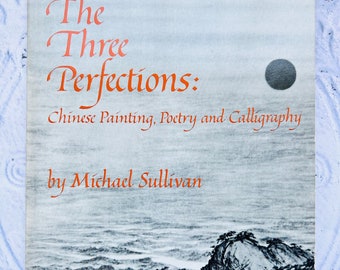 Vintage Art Book The Three Perfections:  Chinese Painting Poetry and Calligraphy by Michael Sullivan Second Printing February 1987