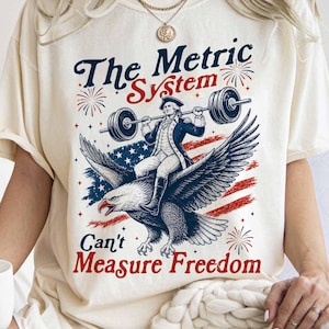 Metric System Cant Measure Freedom Shirt, Funny Founding Father Gym Tee, Sarcastic 4th Of July American Eagle Tshirt, Unhinged Meme Gift