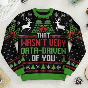 May include: Black Christmas sweater with green and red accents. The sweater features a festive design with reindeer, Christmas trees, snowflakes, and the text "THAT WASN'T VERY DATA-DRIVEN OF YOU."