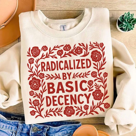 Radicalized By Basic Decency Shirt, Feminist Activist Tee, Social Justice Liberal Top, Equality And Kindness Political Statement Gift