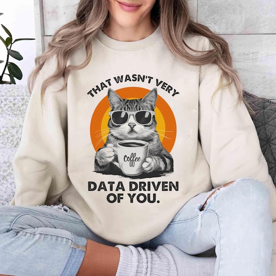 T-shirt Humour "that Wasn't Very Data Driven Of You" - Cadeau Pour Ingénieurs/data Scientists - Taille Unisexe