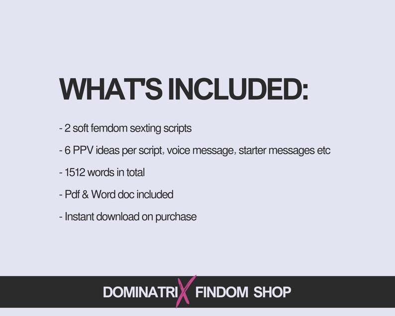 Peut inclure: Une annonce de produit num&eacute;rique avec le texte "WHAT'S INCLUDED:" suivi d'une liste de fonctionnalit&eacute;s, notamment des scripts de sexting, des id&eacute;es PPV et un nombre total de mots de 1512. La liste mentionne &eacute;galement les formats PDF et Word doc et le t&eacute;l&eacute;chargement instantan&eacute;. Le nom de la boutique "DOMINATRIX FINDOM SHOP" est en bas.