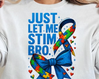 Autism Awareness PNG SVG: Just Let Me Stim Bro, Neurodiversity Acceptance (Digital File Only)