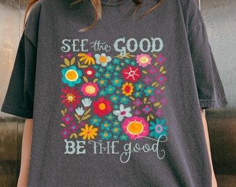 See The Good Be The Good T-shirt, Mental Health Shirt, Retro Flower Sweatshirt, Positive Vibes Gift, Aesthetic Women's Tee, Kindness Shirt