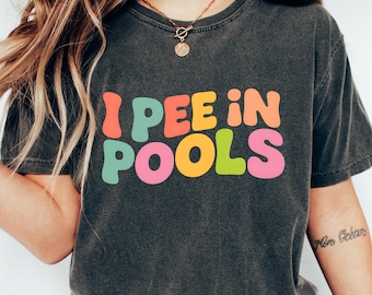 I Pee In Pools Shirt, Sarcastic Shirt, Novelty TShirt, Funny Saying Shirts, Offensive Gift, Sarcastic Friend Tee, Best Humor Shirt