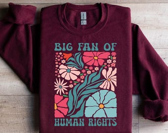 Big Fan Of Human Rights Sweatshirt, Floral Women's Sweater, Equality Hoodie, Social Justice Shirt, Political Protest Tshirt, Democrat Gift