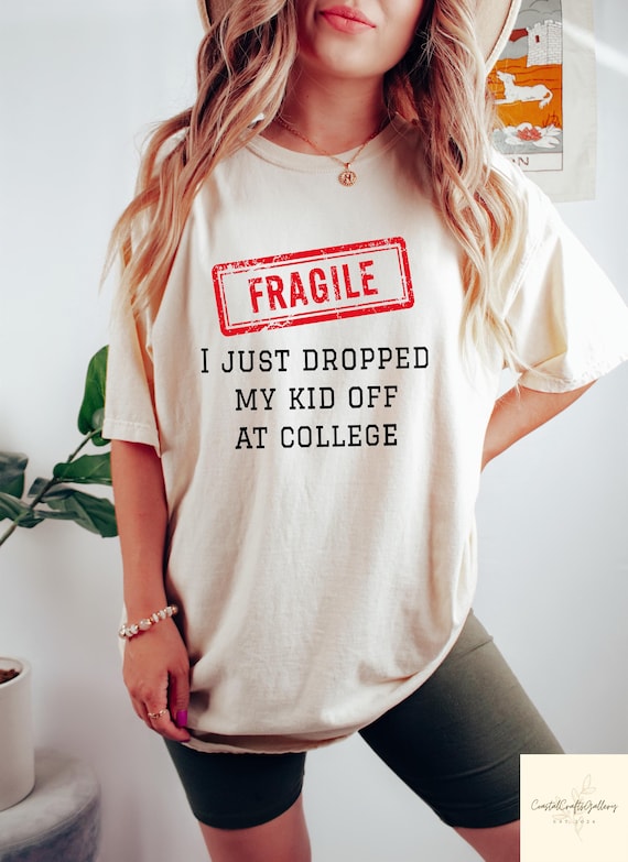 Funny Fragile Just Dropped Kid At College Tshirt, New Parent Shirt, College Send Off Tee, College Drop Off Sweatshirt, Sentimental Mom Gift
