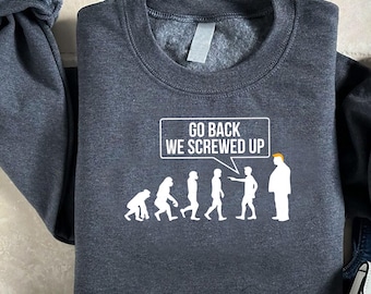 Anti-Trump Sweatshirt, Go Back We Screwed Up Sweater, Trump Evolution Crewneck, Democrats Shirt, Funny  Political Outfit, Liberal Gift