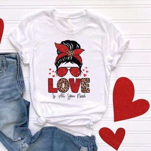 Valentines Day Messy Bun Shirt: Love Is All You Need