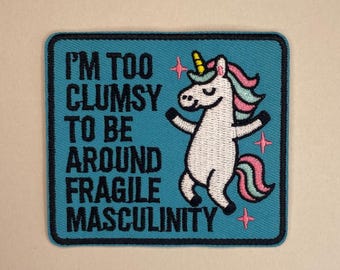 I'm Too Clumsy To Be Around Fragile Masculinity, queer feminist statement, empowering unicorn, anti-right attitude