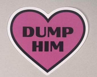 May include: A heart-shaped sticker with a pink center and white border. The black text "DUMP HIM" is centered within the pink heart. The sticker is designed to be placed on a variety of surfaces.
